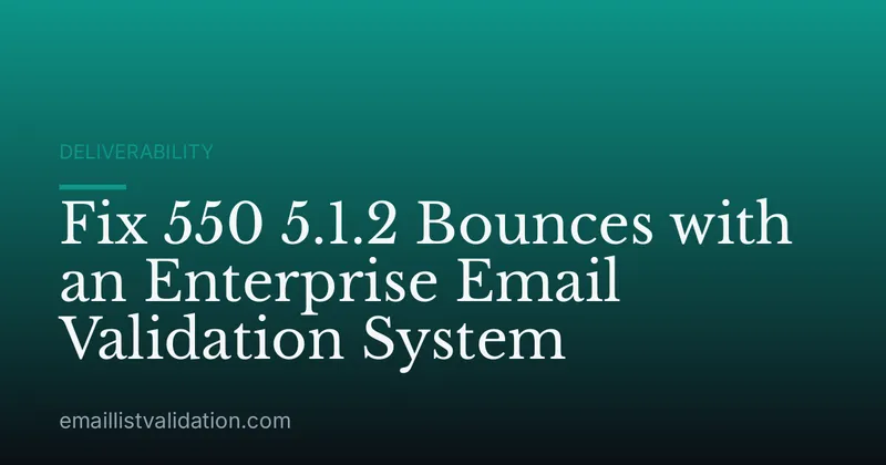 Fix 550 5.1.2 Bounces with an Enterprise Email Validation System