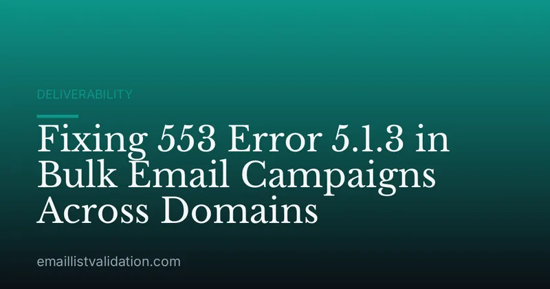 Fixing 553 Error 5.1.3 in Bulk Email Campaigns Across Domains