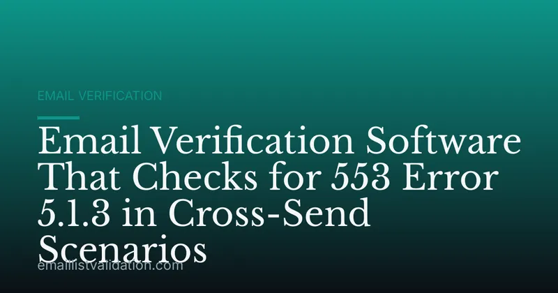 Email Verification Software That Checks for 553 Error 5.1.3 in Cross-Send Scenarios