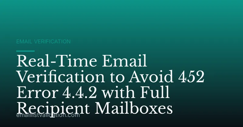Real-Time Email Verification to Avoid 452 Error 4.4.2 with Full Recipient Mailboxes