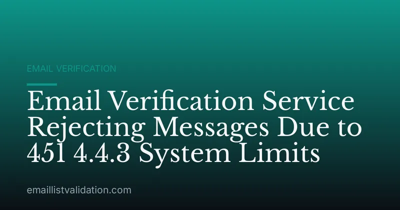 Email Verification Service Rejecting Messages Due to 451 4.4.3 System Limits