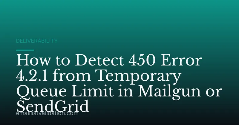How to Detect 450 Error 4.2.1 from Temporary Queue Limit in Mailgun or SendGrid