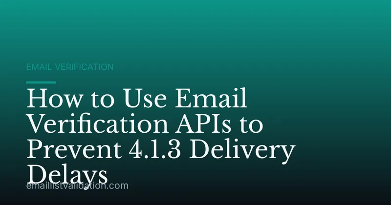 How to Use Email Verification APIs to Prevent 4.1.3 Delivery Delays