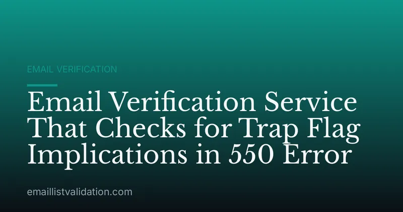 Email Verification Service That Checks for Trap Flag Implications in 550 Error