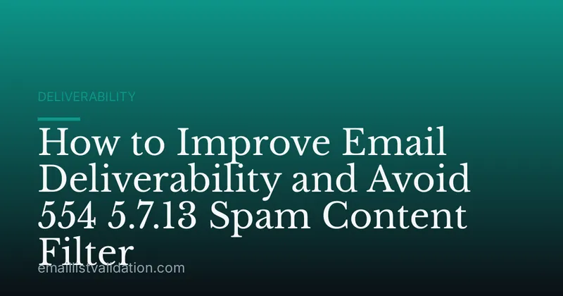 How to Improve Email Deliverability and Avoid 554 5.7.13 Spam Content Filter