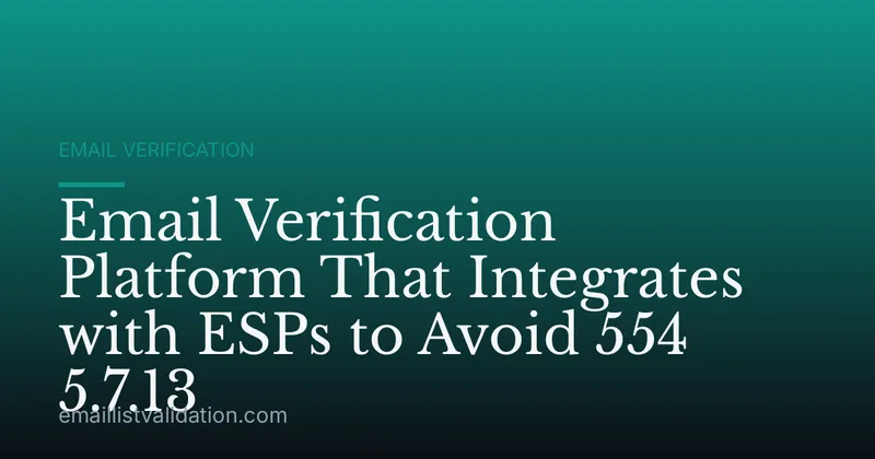 Email Verification Platform That Integrates with ESPs to Avoid 554 5.7.13