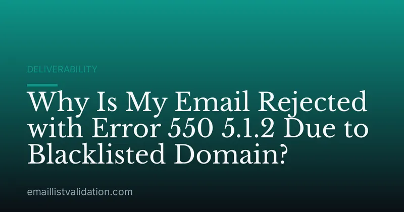 Why Is My Email Rejected with Error 550 5.1.2 Due to Blacklisted Domain?