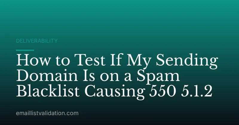 How to Test If My Sending Domain Is on a Spam Blacklist Causing 550 5.1.2