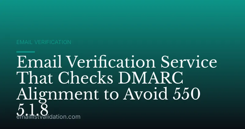 Email Verification Service That Checks DMARC Alignment to Avoid 550 5.1.8