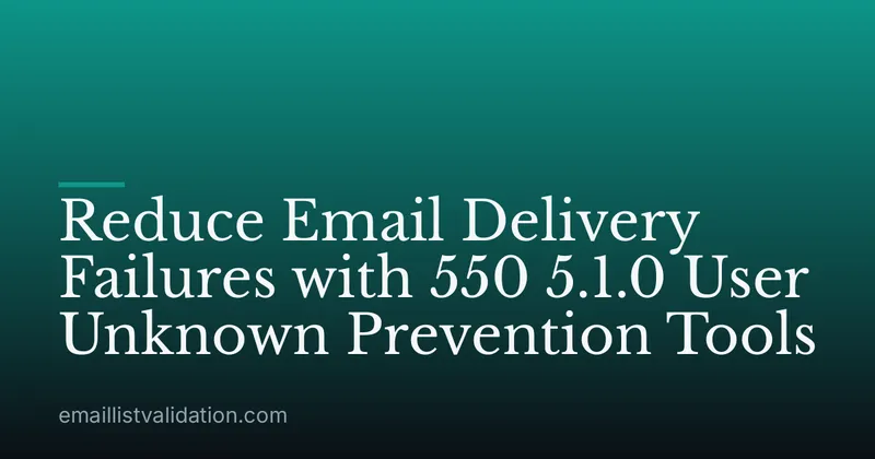 Reduce Email Delivery Failures with 550 5.1.0 User Unknown Prevention Tools