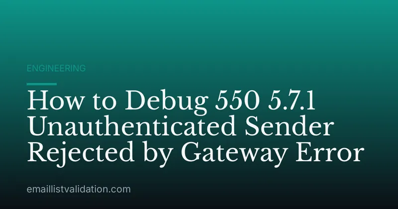 How to Debug 550 5.7.1 Unauthenticated Sender Rejected by Gateway Error
