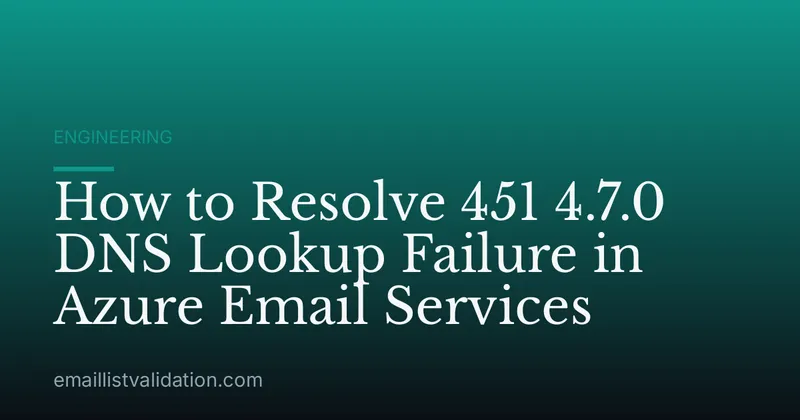 How to Resolve 451 4.7.0 DNS Lookup Failure in Azure Email Services