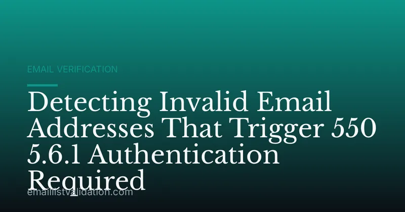 Detecting Invalid Email Addresses That Trigger 550 5.6.1 Authentication Required