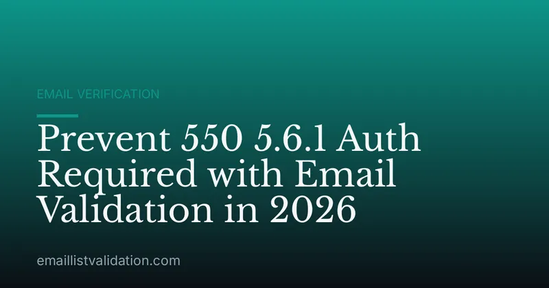 Prevent 550 5.6.1 Auth Required with Email Validation in 2026