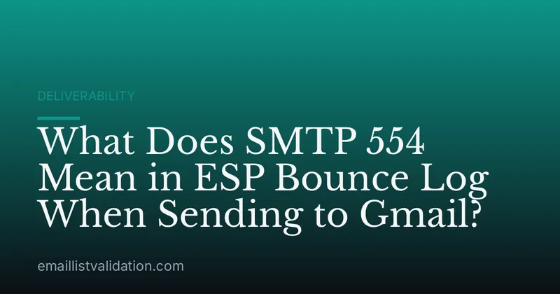 What Does SMTP 554 Mean in ESP Bounce Log When Sending to Gmail?