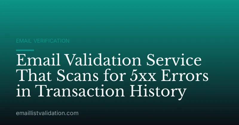 Email Validation Service That Scans for 5xx Errors in Transaction History