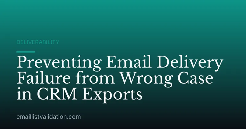 Preventing Email Delivery Failure from Wrong Case in CRM Exports