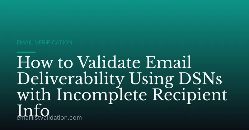 How to Validate Email Deliverability Using DSNs with Incomplete Recipient Info