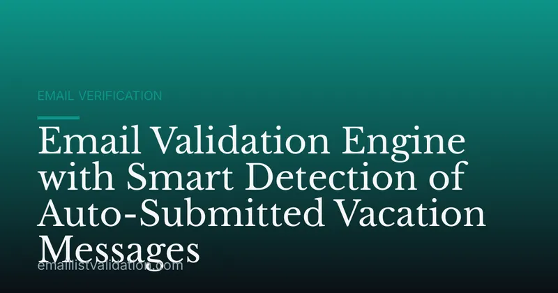 Email Validation Engine with Smart Detection of Auto-Submitted Vacation Messages