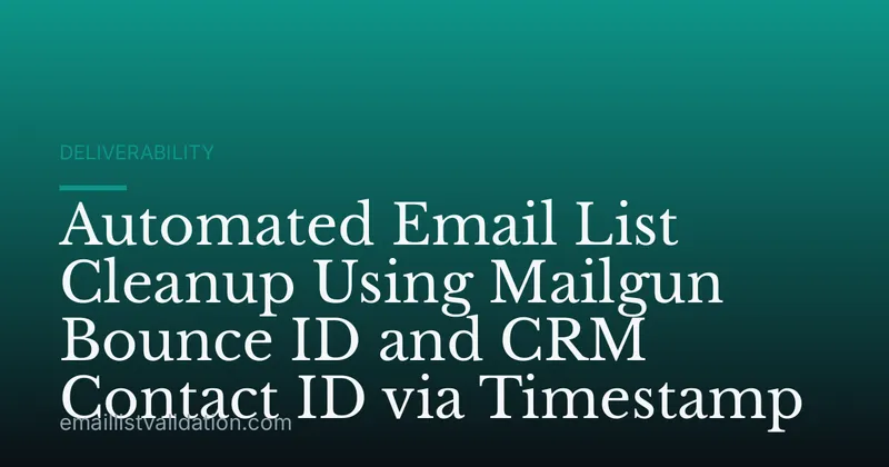 Automated Email List Cleanup Using Mailgun Bounce ID and CRM Contact ID via Timestamp
