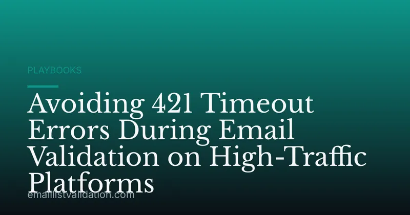 Avoiding 421 Timeout Errors During Email Validation on High-Traffic Platforms