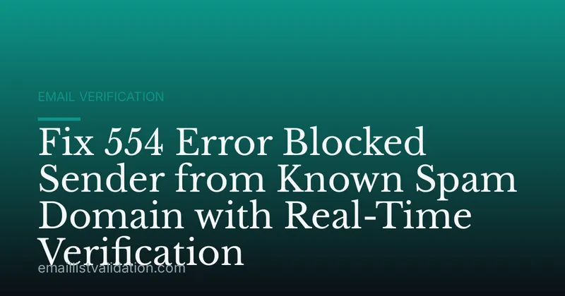 Fix 554 Error Blocked Sender from Known Spam Domain with Real-Time Verification