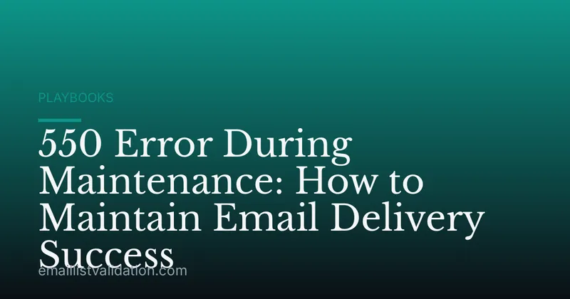 550 Error During Maintenance: How to Maintain Email Delivery Success