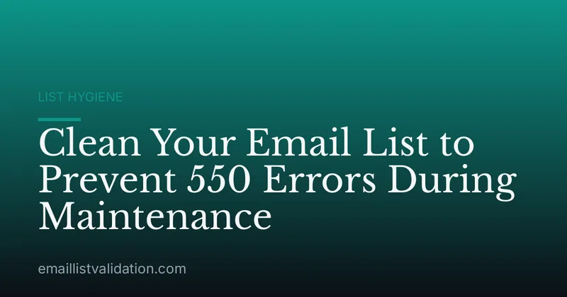 Clean Your Email List to Prevent 550 Errors During Maintenance