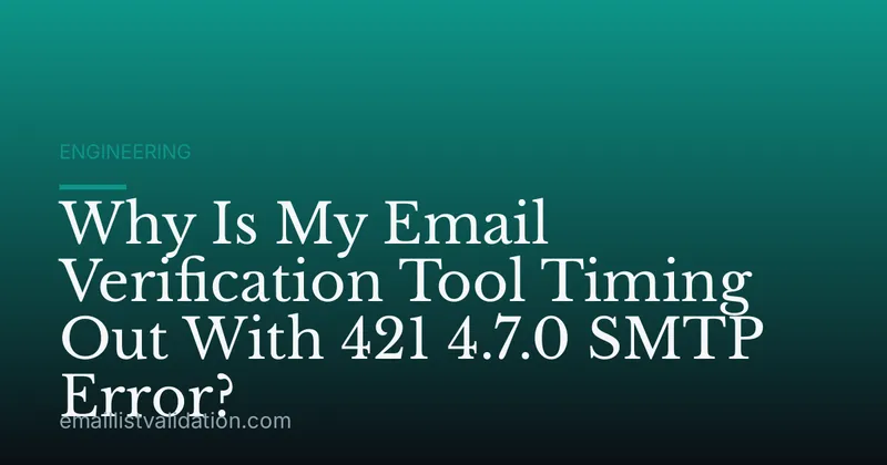 Why Is My Email Verification Tool Timing Out With 421 4.7.0 SMTP Error?