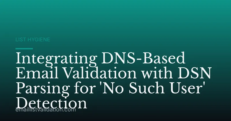 Integrating DNS-Based Email Validation with DSN Parsing for 'No Such User' Detection