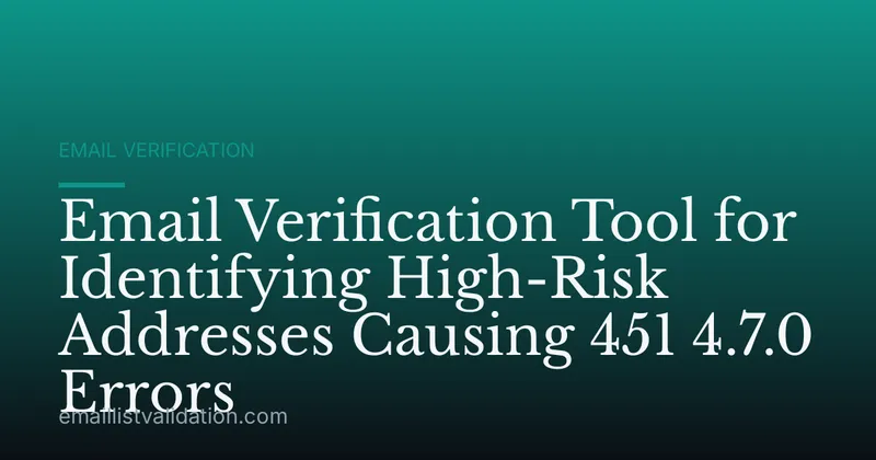 Email Verification Tool for Identifying High-Risk Addresses Causing 451 4.7.0 Errors