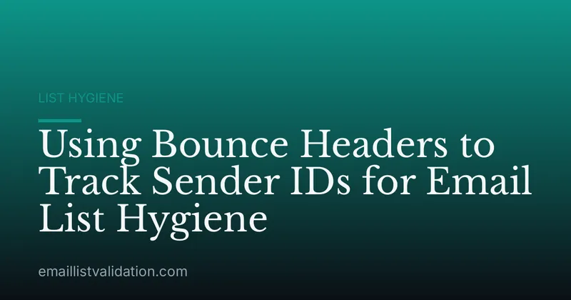 Using Bounce Headers to Track Sender IDs for Email List Hygiene