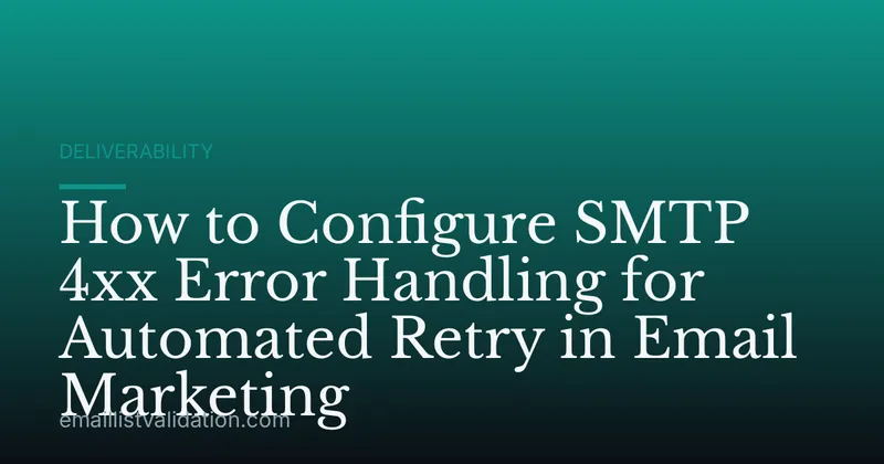 How to Configure SMTP 4xx Error Handling for Automated Retry in Email Marketing