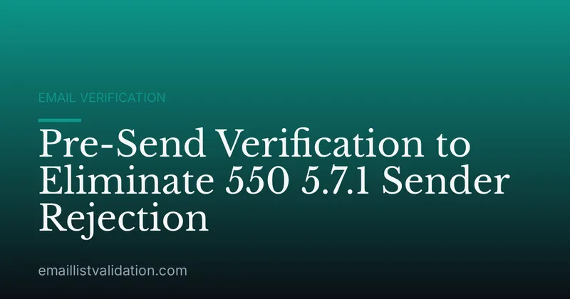 Pre-Send Verification to Eliminate 550 5.7.1 Sender Rejection