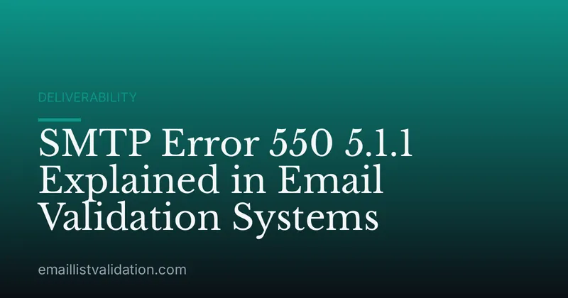 SMTP Error 550 5.1.1 Explained in Email Validation Systems