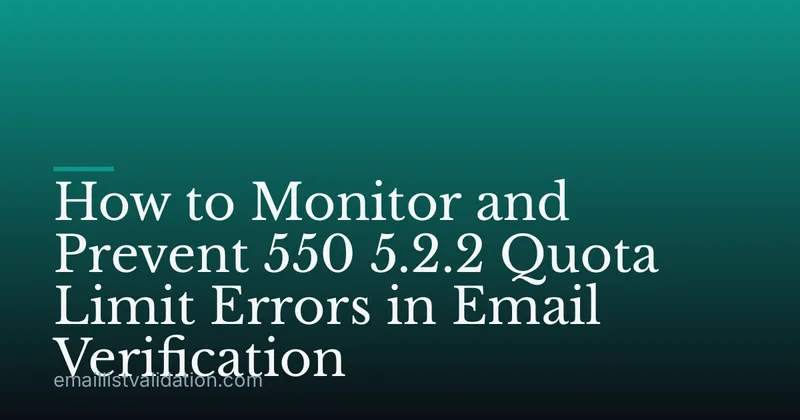 How to Monitor and Prevent 550 5.2.2 Quota Limit Errors in Email Verification