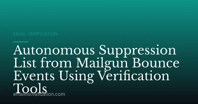 Autonomous Suppression List from Mailgun Bounce Events Using Verification Tools