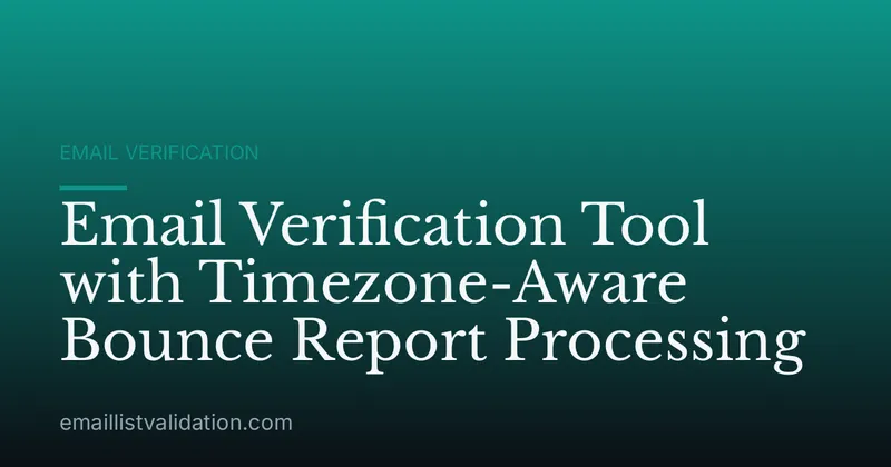 Email Verification Tool with Timezone-Aware Bounce Report Processing
