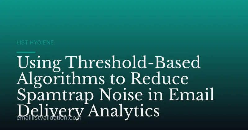 Using Threshold-Based Algorithms to Reduce Spamtrap Noise in Email Delivery Analytics