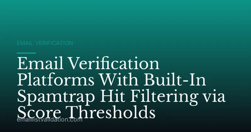 Email Verification Platforms With Built-In Spamtrap Hit Filtering via Score Thresholds