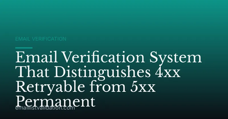 Email Verification System That Distinguishes 4xx Retryable from 5xx Permanent