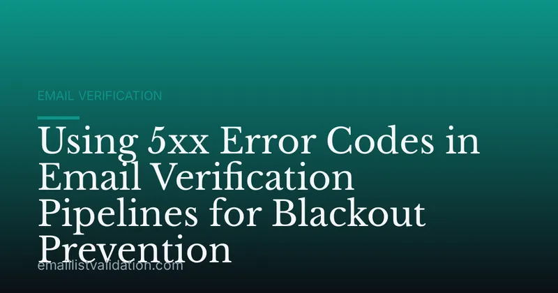 Using 5xx Error Codes in Email Verification Pipelines for Blackout Prevention