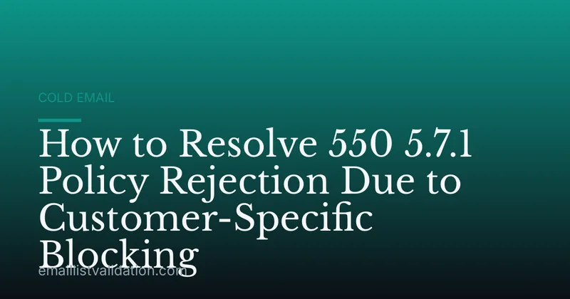 How to Resolve 550 5.7.1 Policy Rejection Due to Customer-Specific Blocking