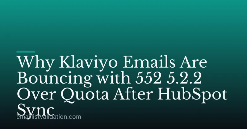 Why Klaviyo Emails Are Bouncing with 552 5.2.2 Over Quota After HubSpot Sync