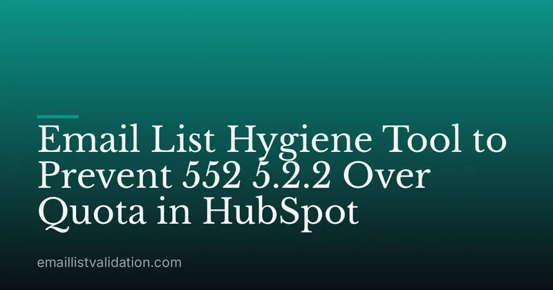 Email List Hygiene Tool to Prevent 552 5.2.2 Over Quota in HubSpot