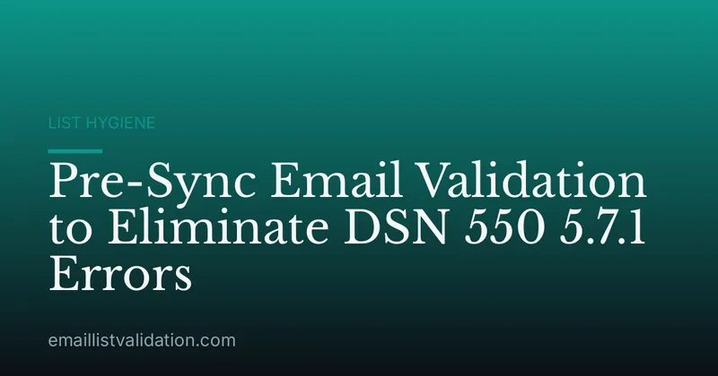 Pre-Sync Email Validation to Eliminate DSN 550 5.7.1 Errors