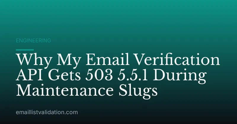 Why My Email Verification API Gets 503 5.5.1 During Maintenance Slugs