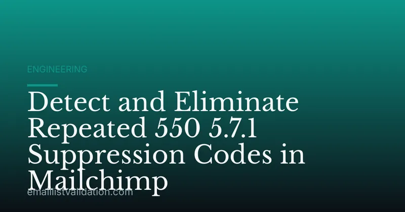 Detect and Eliminate Repeated 550 5.7.1 Suppression Codes in Mailchimp