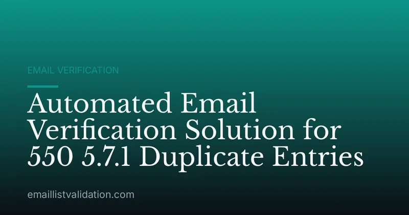 Automated Email Verification Solution for 550 5.7.1 Duplicate Entries