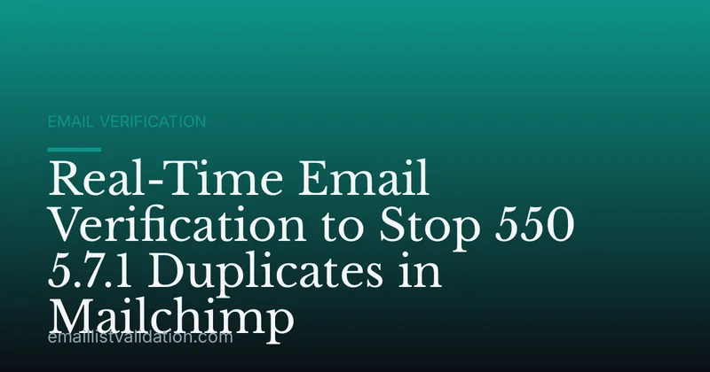 Real-Time Email Verification to Stop 550 5.7.1 Duplicates in Mailchimp